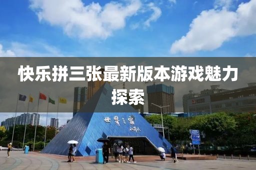 快樂(lè)拼三張最新版本游戲魅力探索