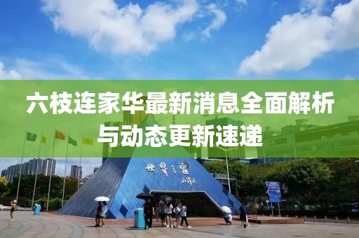 六枝連家華最新消息全面解析與動(dòng)態(tài)更新速遞