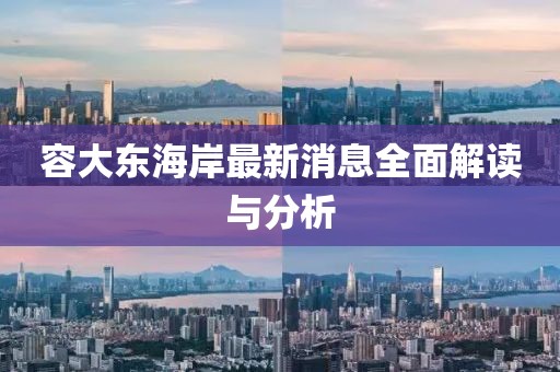 容大東海岸最新消息全面解讀與分析