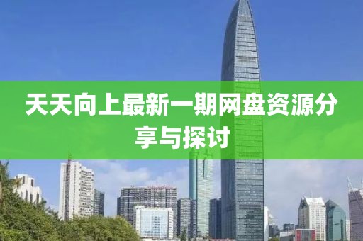 天天向上最新一期網(wǎng)盤資源分享與探討