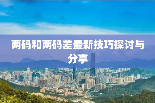 兩碼和兩碼差最新技巧探討與分享
