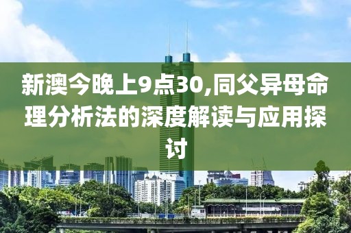 新澳今晚上9點(diǎn)30,同父異母命理分析法的深度解讀與應(yīng)用探討