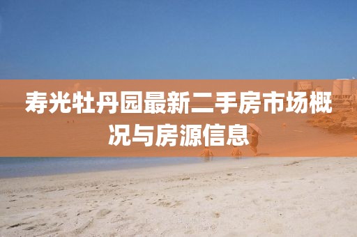 壽光牡丹園最新二手房市場概況與房源信息