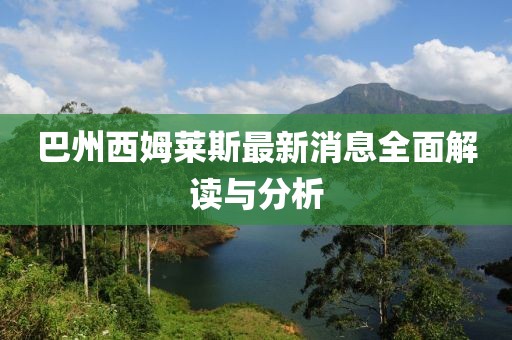 巴州西姆萊斯最新消息全面解讀與分析