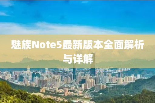魅族Note5最新版本全面解析與詳解