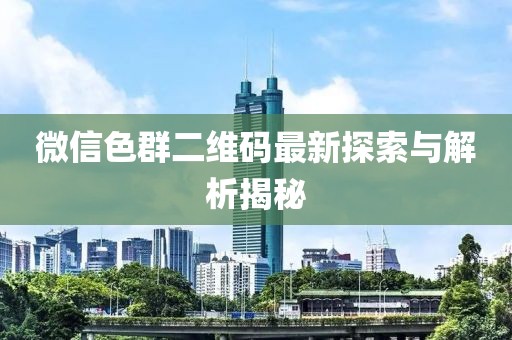 微信色群二維碼最新探索與解析揭秘