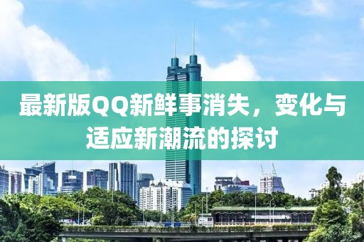 最新版QQ新鮮事消失，變化與適應(yīng)新潮流的探討