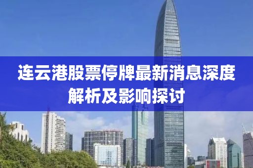 連云港股票停牌最新消息深度解析及影響探討