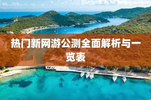 熱門新網(wǎng)游公測全面解析與一覽表