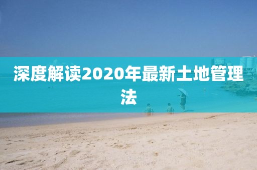 深度解讀2020年最新土地管理法