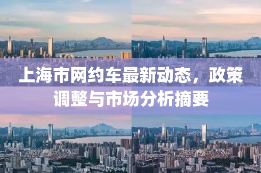 上海市網(wǎng)約車最新動態(tài)，政策調(diào)整與市場分析摘要