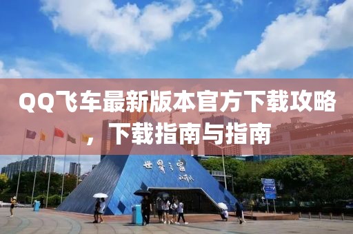 QQ飛車最新版本官方下載攻略，下載指南與指南