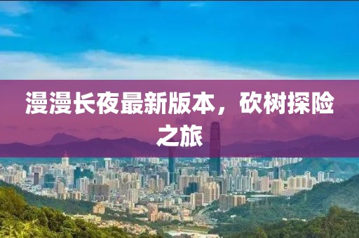 漫漫長夜最新版本，砍樹探險之旅