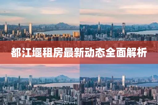 都江堰租房最新動態(tài)全面解析