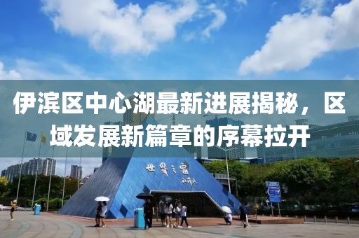 伊濱區(qū)中心湖最新進(jìn)展揭秘，區(qū)域發(fā)展新篇章的序幕拉開