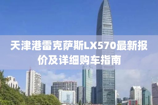 天津港雷克薩斯LX570最新報價及詳細購車指南