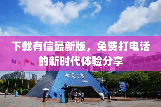 下載有信最新版，免費(fèi)打電話的新時(shí)代體驗(yàn)分享