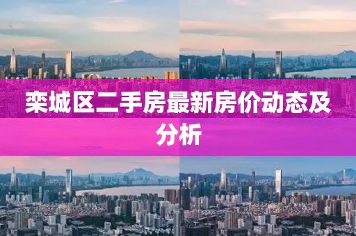 欒城區(qū)二手房最新房價動態(tài)及分析