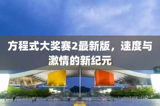 方程式大獎賽2最新版，速度與激情的新紀元
