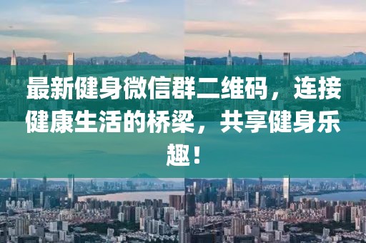 最新健身微信群二維碼，連接健康生活的橋梁，共享健身樂趣！