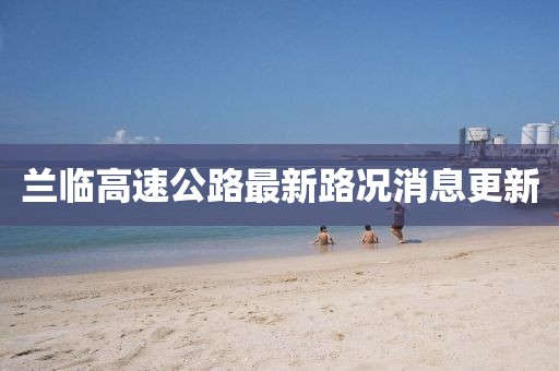 蘭臨高速公路最新路況消息更新