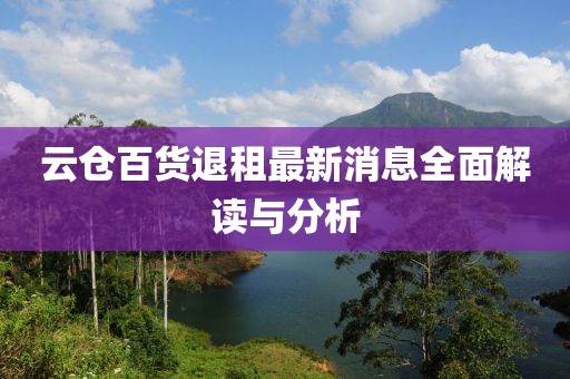 云倉(cāng)百貨退租最新消息全面解讀與分析