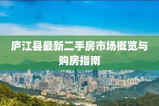 廬江縣最新二手房市場(chǎng)概覽與購(gòu)房指南