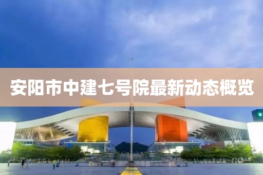 安陽市中建七號院最新動態(tài)概覽