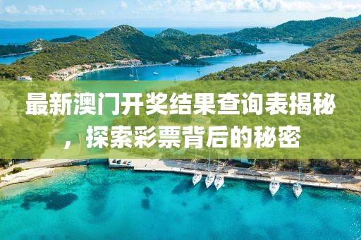 最新澳門開獎結(jié)果查詢表揭秘，探索彩票背后的秘密
