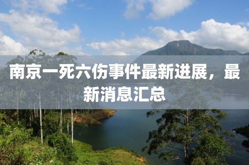 南京一死六傷事件最新進(jìn)展，最新消息匯總