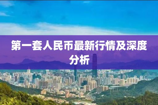 第一套人民幣最新行情及深度分析
