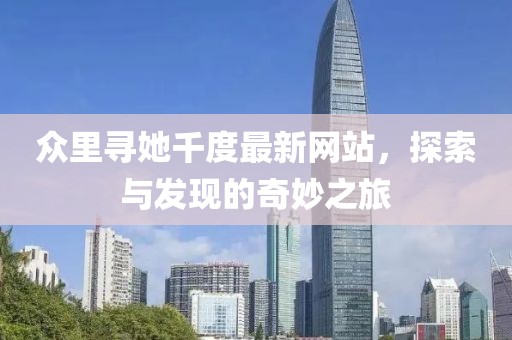 眾里尋她千度最新網(wǎng)站，探索與發(fā)現(xiàn)的奇妙之旅