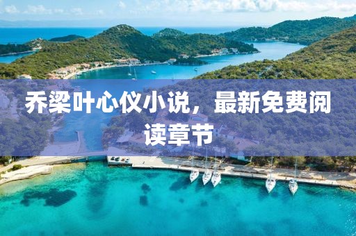 喬梁葉心儀小說，最新免費閱讀章節(jié)