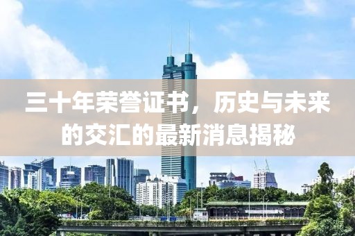 三十年榮譽(yù)證書，歷史與未來的交匯的最新消息揭秘