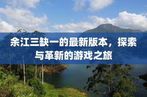 余江三缺一的最新版本，探索與革新的游戲之旅
