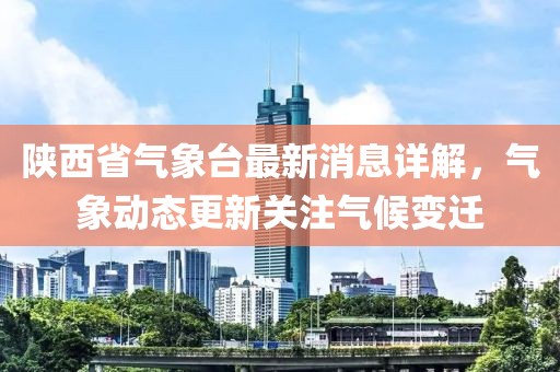 陜西省氣象臺最新消息詳解，氣象動態(tài)更新關(guān)注氣候變遷