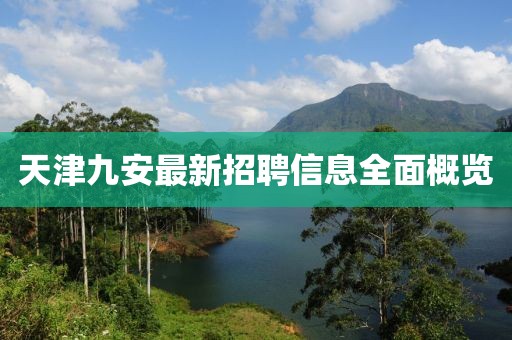 天津九安最新招聘信息全面概覽