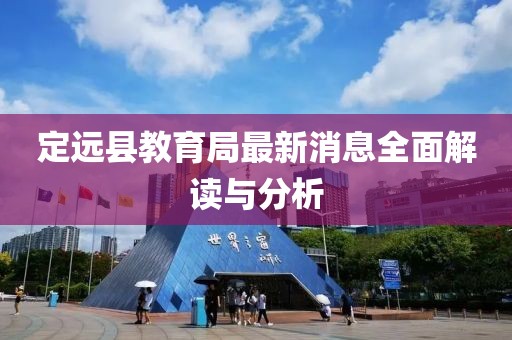 定遠(yuǎn)縣教育局最新消息全面解讀與分析