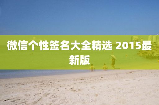 微信個(gè)性簽名大全精選 2015最新版