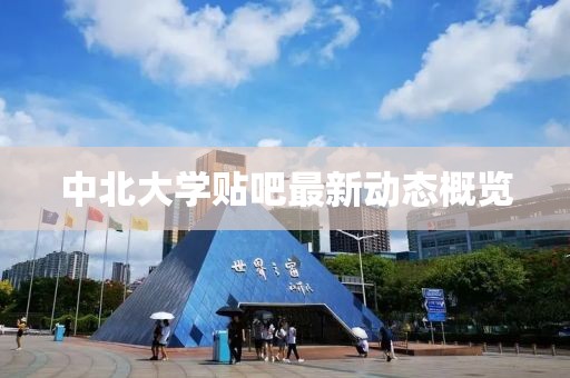 中北大學(xué)貼吧最新動(dòng)態(tài)概覽