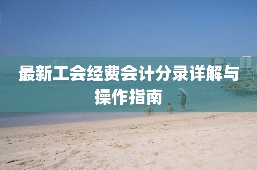 最新工會經(jīng)費(fèi)會計(jì)分錄詳解與操作指南