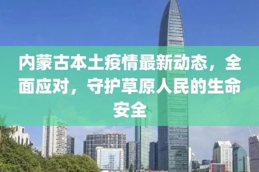 內(nèi)蒙古本土疫情最新動態(tài)，全面應(yīng)對，守護(hù)草原人民的生命安全