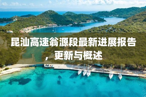 昆汕高速翁源段最新進(jìn)展報(bào)告，更新與概述