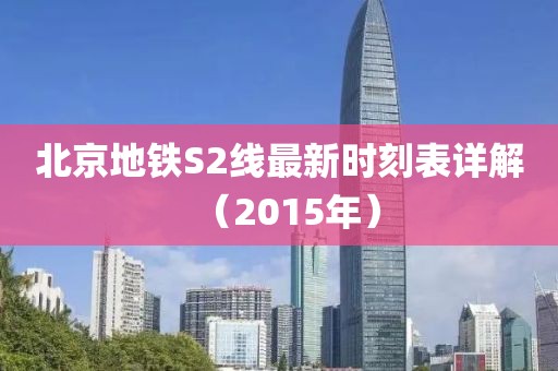 北京地鐵S2線最新時(shí)刻表詳解（2015年）