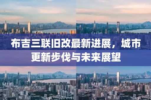 布吉三聯(lián)舊改最新進(jìn)展，城市更新步伐與未來展望
