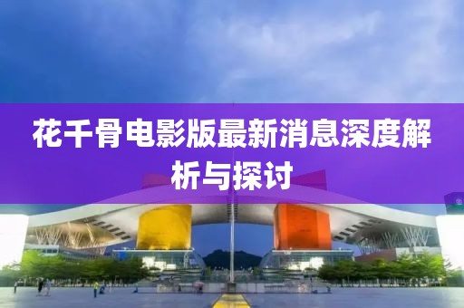 花千骨電影版最新消息深度解析與探討