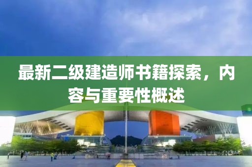 最新二級建造師書籍探索，內(nèi)容與重要性概述