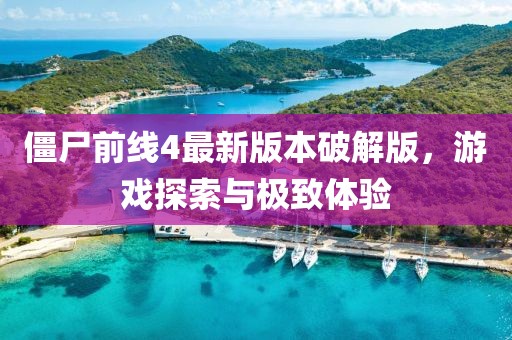 僵尸前線4最新版本破解版，游戲探索與極致體驗