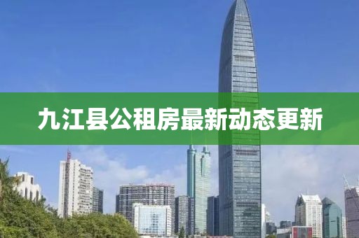九江縣公租房最新動態(tài)更新