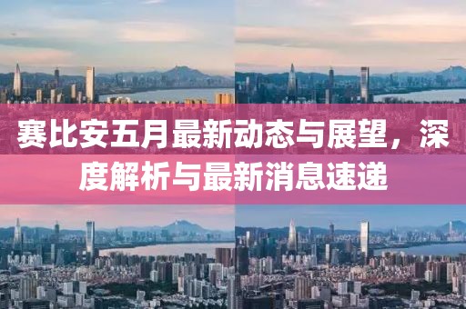賽比安五月最新動(dòng)態(tài)與展望，深度解析與最新消息速遞